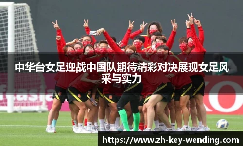 中华台女足迎战中国队期待精彩对决展现女足风采与实力